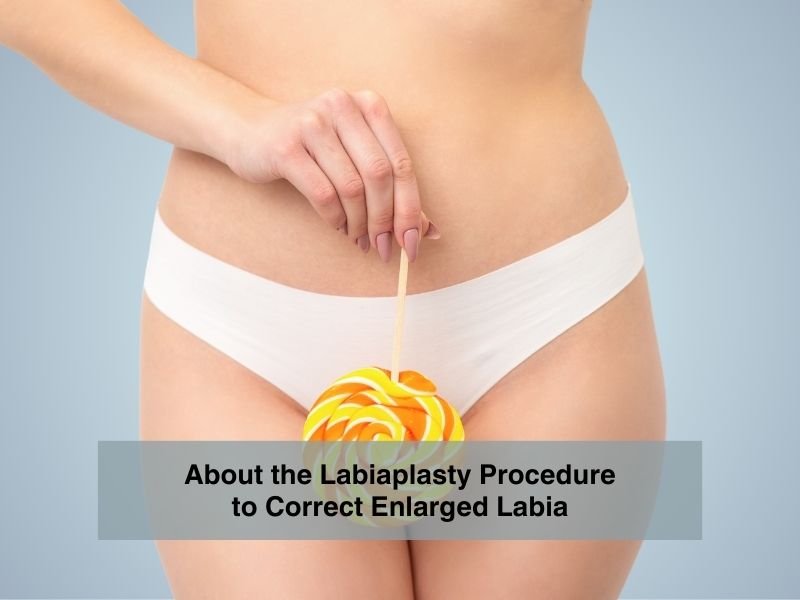 About the Labiaplasty Procedure to Correct Enlarged Labia