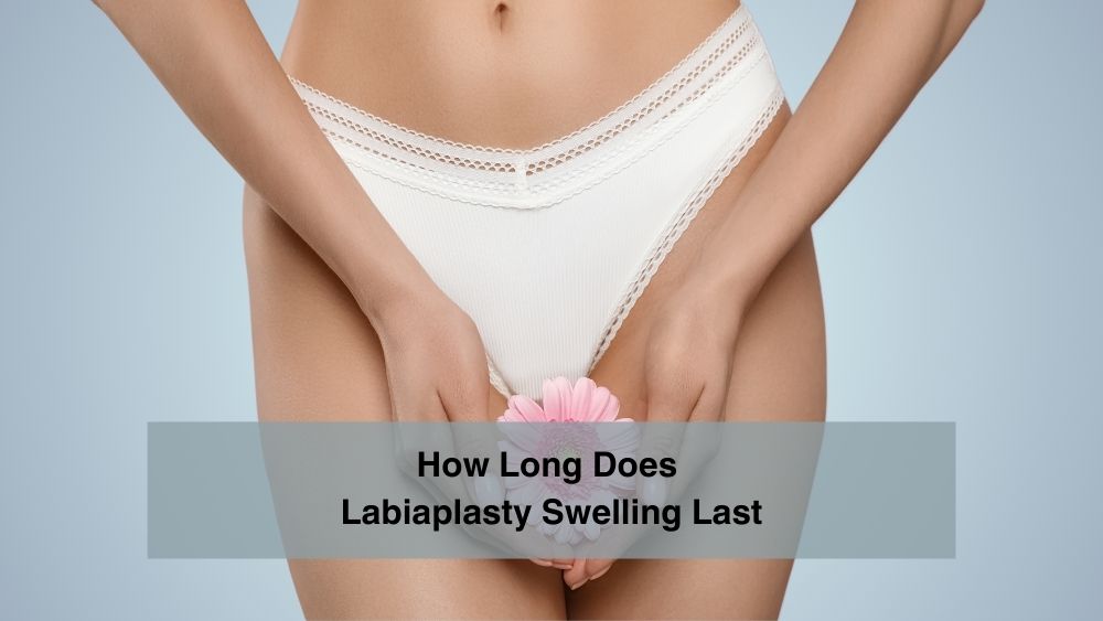 How Long Does Labiaplasty Swelling Last