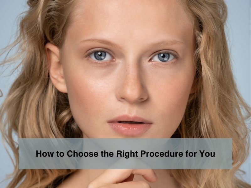 How to Choose the Right Procedure for You