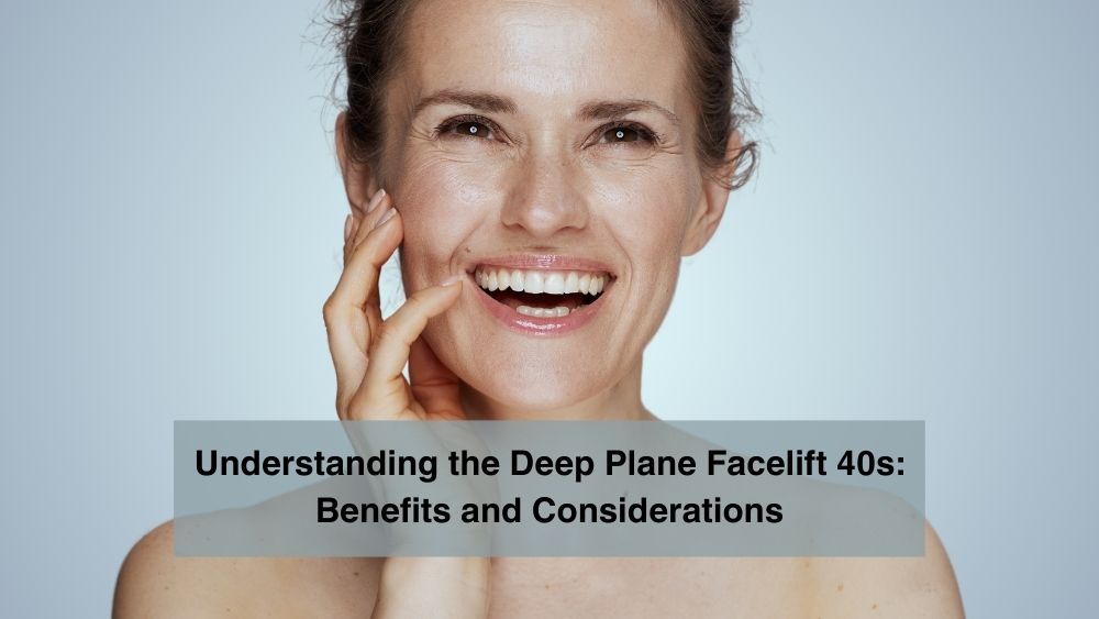 /Understanding the Deep Plane Facelift 40s- Benefits and Considerations